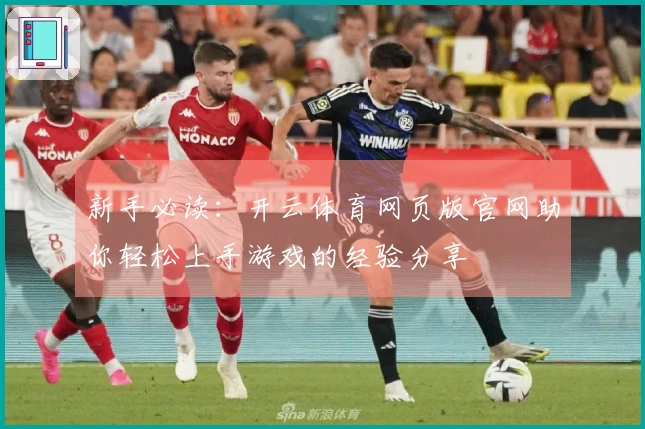 新手必读：开云体育网页版官网助你轻松上手游戏的经验分享